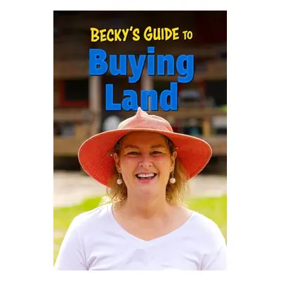 "Becky's Guide To Buying Land" - "" ("Homestead Becky's")(Paperback)