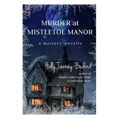 "Murder at Mistletoe Manor: A Mystery Novella" - "" ("Tierney-Bedord Holly")(Paperback)