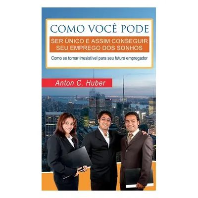 "Como voc pode ser nico e assim conseguir seu emprego dos sonhos: Como se tornar irresistvel par