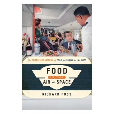 "Food in the Air and Space: The Surprising History of Food and Drink in the Skies" - "" ("Foss R