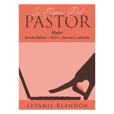 "La Esposa Del Pastor: Mujer Ayuda Idnea = Ezer = Fuerza y valenta" - "" ("Blandn Leyanis")(Pape