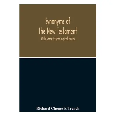 "Synonyms Of The New Testament: With Some Etymological Notes" - "" ("Chenevix Trench Richard")(P