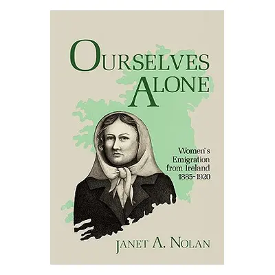 "Ourselves Alone: Women's Emigration from Ireland, 1885-1920" - "" ("Nolan Janet A.")(Paperback)