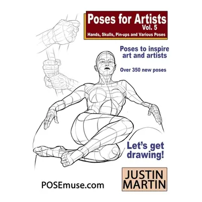 "Poses for Artists Volume 5 - Hands, Skulls, Pin-ups & Various Poses: An essential reference for