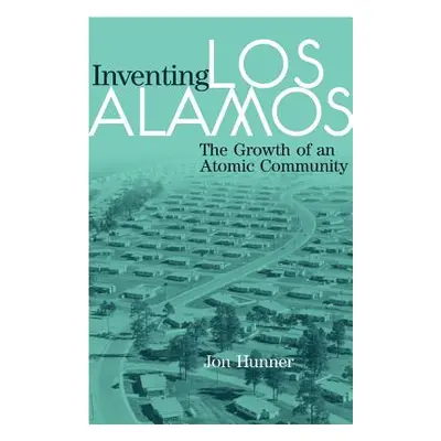 "Inventing Los Alamos: The Growth of an Atomic Community" - "" ("Hunner Jon")(Paperback)