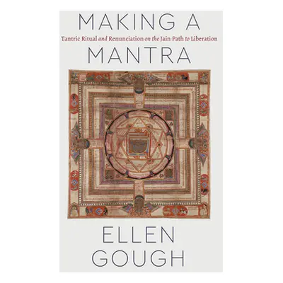 "Making a Mantra: Tantric Ritual and Renunciation on the Jain Path to Liberation" - "" ("Gough E