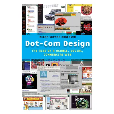 "Dot-Com Design: The Rise of a Usable, Social, Commercial Web" - "" ("Ankerson Megan Sapnar")(Pa