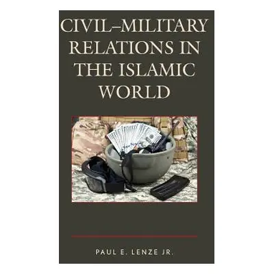 "Civil-Military Relations in the Islamic World" - "" ("Lenze Paul E. Jr.")(Paperback)