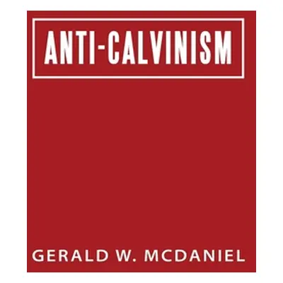 "Anti-Calvinism" - "" ("McDaniel Gerald W.")(Paperback)