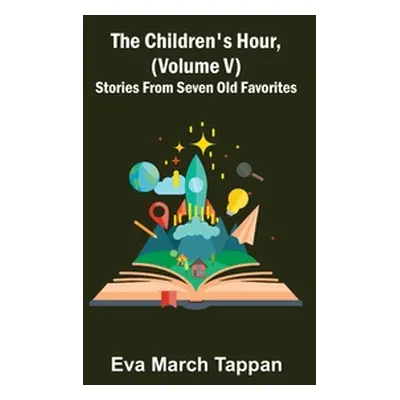 "The Children's Hour, (Volume V) Stories From Seven Old Favorites" - "" ("March Tappan Eva")(Pap