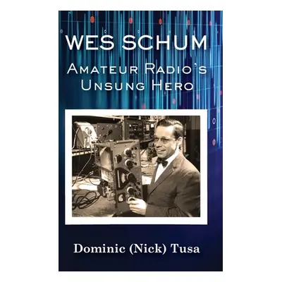 "Wes Schum, Amateur Radio's Unsung Hero" - "" ("Tusa Dominic (Nick)")(Pevná vazba)