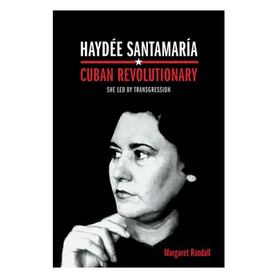 "Hayde Santamara, Cuban Revolutionary: She Led by Transgression" - "" ("Randall Margaret")(Paper