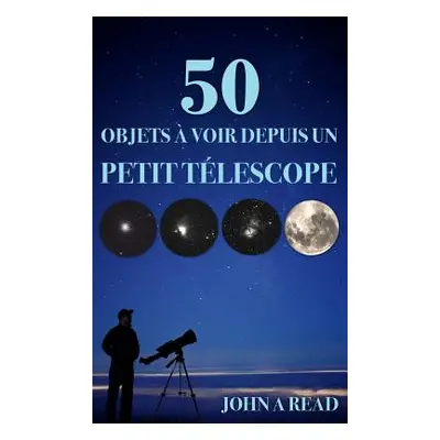 "50 Objets voir depuis un petit tlescope" - "" ("Read John")(Pevná vazba)