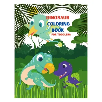 "Dinosaur Coloring Book for Toddlers: My First Big Book of Dinosaurs. Great Gift for Toddlers." 