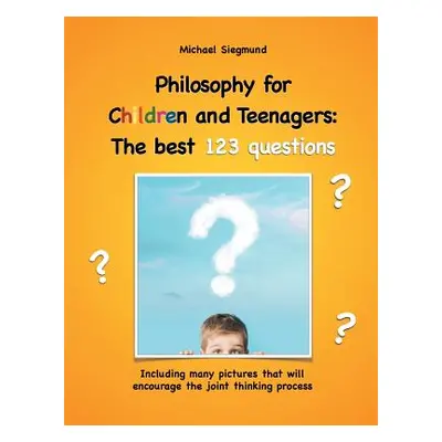 "Philosophy for Children and Teenagers: The best 123 questions: Including many pictures that wil