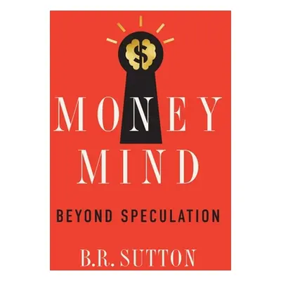 "Money Mind: Beyond Speculation" - "" ("Sutton B. R.")(Paperback)