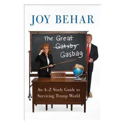 "The Great Gasbag: An A-To-Z Study Guide to Surviving Trump World" - "" ("Behar Joy")(Paperback)