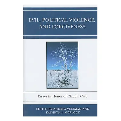 "Evil, Political Violence, and Forgiveness: Essays in Honor of Claudia Card" - "" ("Veltman Andr