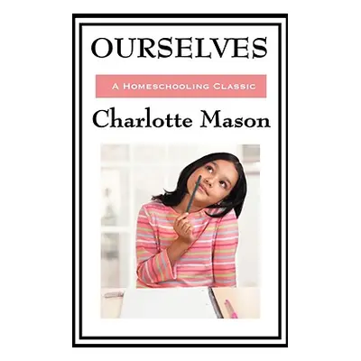 "Ourselves: Volume IV of Charlotte Mason's Original Homeschooling Series" - "" ("Mason Charlotte