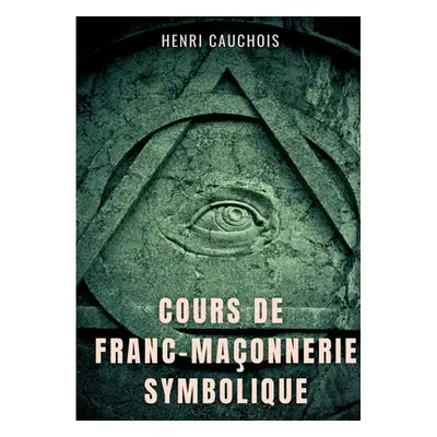 "Cours de franc-maonnerie symbolique: 12 sances pour tout comprendre sur les obdiences maonnique