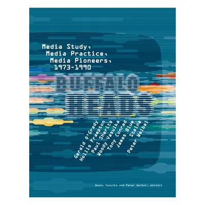 "Buffalo Heads: Media Study, Media Practice, Media Pioneers, 1973-1990" - "" ("Vasulka Woody")(P