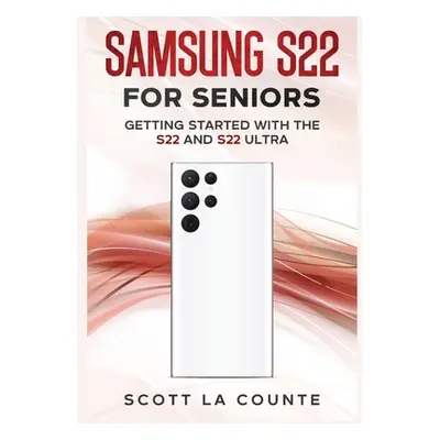 "Samsung S22 For Seniors: Getting Started With the S22 and S22 Ultra" - "" ("La Counte Scott")(P