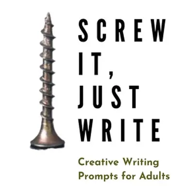 "Screw it, Just Write: Creative Writing Prompts for Adults A Prompt A Day - 180 Prompts for 6 Mo