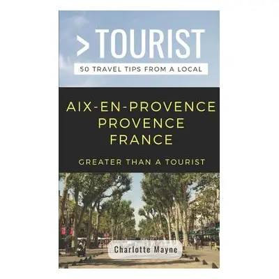 "Greater Than a Tourist- Aix-En-Provence Provence France: 50 Travel Tips from a Local" - "" ("To