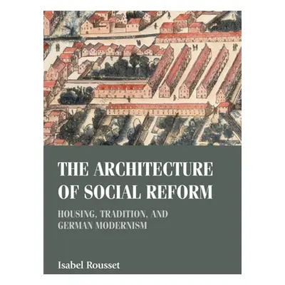 "The Architecture of Social Reform: Housing, Tradition, and German Modernism" - "" ("Rousset Isa