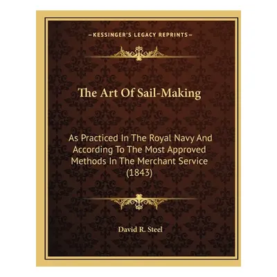 "The Art of Sail-Making: As Practiced in the Royal Navy and According to the Most Approved Metho