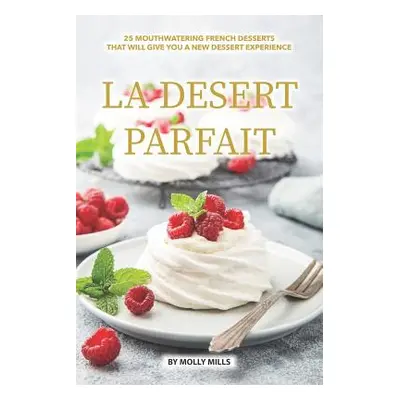 "La Desert Parfait: 25 Mouthwatering French Desserts that will give you a New Dessert Experience