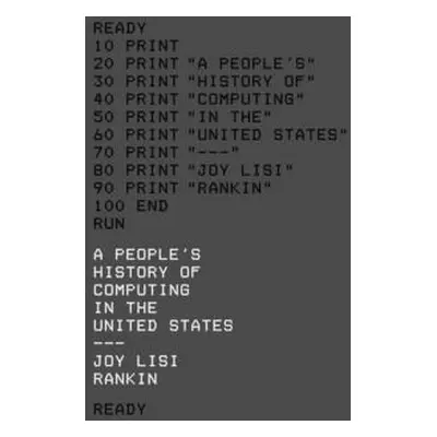 "A People's History of Computing in the United States" - "" ("Rankin Joy Lisi")(Pevná vazba)