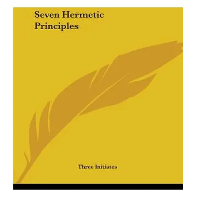 "Seven Hermetic Principles" - "" ("Three Initiates")(Paperback)