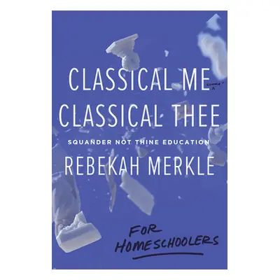 "Classical Me, Classical Thee ... for Homeschoolers" - "" ("Merkle Rebekah")(Paperback)