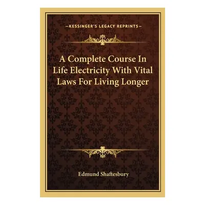 "A Complete Course in Life Electricity with Vital Laws for Living Longer" - "" ("Shaftesbury Edm