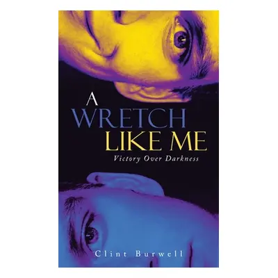 "A Wretch Like Me: Victory Over Darkness" - "" ("Burwell Clint")(Paperback)