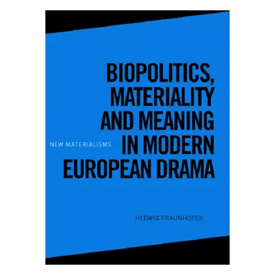 "Biopolitics, Materiality and Meaning in Modern European Drama" - "" ("Fraunhofer Hedwig")(Paper