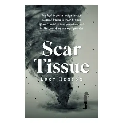 "Scar Tissue: My Fight to Survive Multiple Intense Compound Traumas" - "" ("Henson Lucy")(Paperb