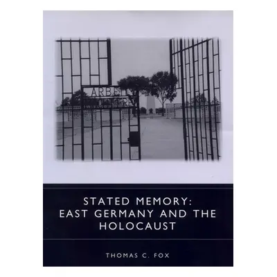 "Stated Memory: East Germany and the Holocaust" - "" ("Fox Thomas C.")(Pevná vazba)