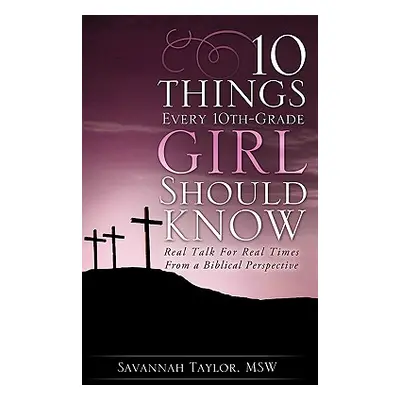 "10 Things Every 10th-Grade Girl Should Know" - "" ("Taylor Msw Savannah")(Paperback)