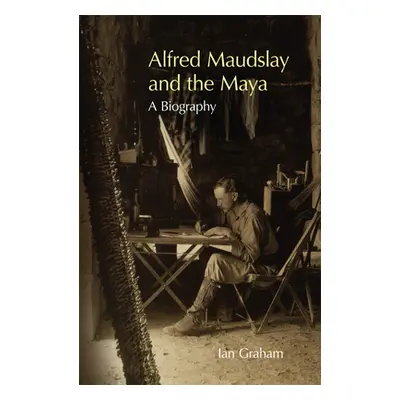 "Alfred Maudslay and the Maya: A Biography" - "" ("Graham Ian")(Pevná vazba)