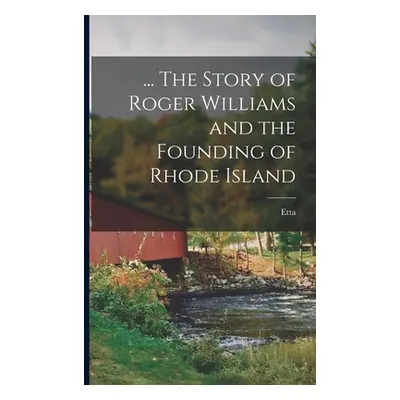 "... The Story of Roger Williams and the Founding of Rhode Island" - "" ("Leighton Etta B. 1880"