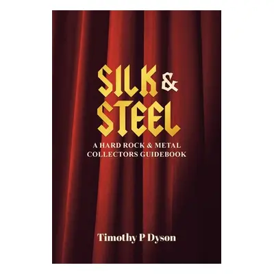 "Silk & Steel: A Hard Rock & Metal Collectors Guidebook" - "" ("Dyson Timothy P.")(Paperback)