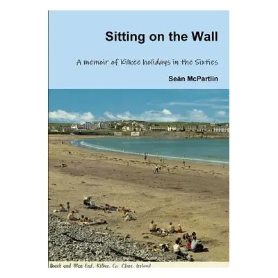 "Sitting on the Wall - A memoir of Kilkee holidays in the Sixties" - "" ("McPartlin Sen")(Paperb