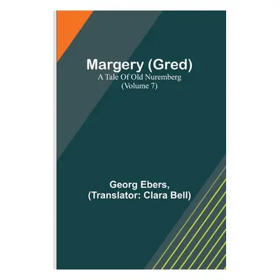 "Margery (Gred): A Tale Of Old Nuremberg (Volume 7)" - "" ("Ebers Georg")(Paperback)