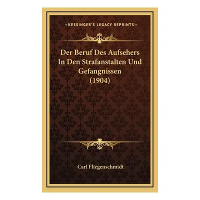 "Der Beruf Des Aufsehers In Den Strafanstalten Und Gefangnissen (1904)" - "" ("Fliegenschmidt Ca