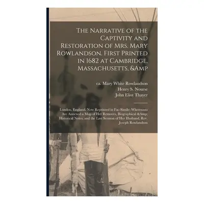 "The Narrative of the Captivity and Restoration of Mrs. Mary Rowlandson. First Printed in 1682 a