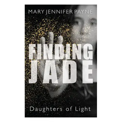 "Finding Jade: Daughters of Light" - "" ("Payne Mary Jennifer")(Paperback)