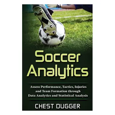 "Soccer Analytics: Assess Performance, Tactics, Injuries and Team Formation through Data Analyti