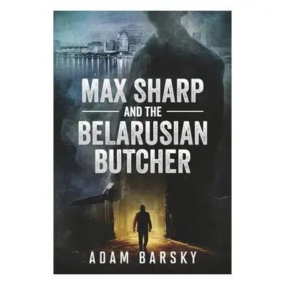 "Max Sharp and the Belarusian Butcher: Volume 1" - "" ("Barsky Adam")(Pevná vazba)